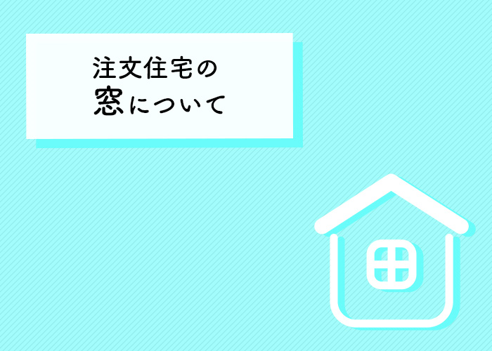 注文住宅をお考えの方必見！窓について紹介します