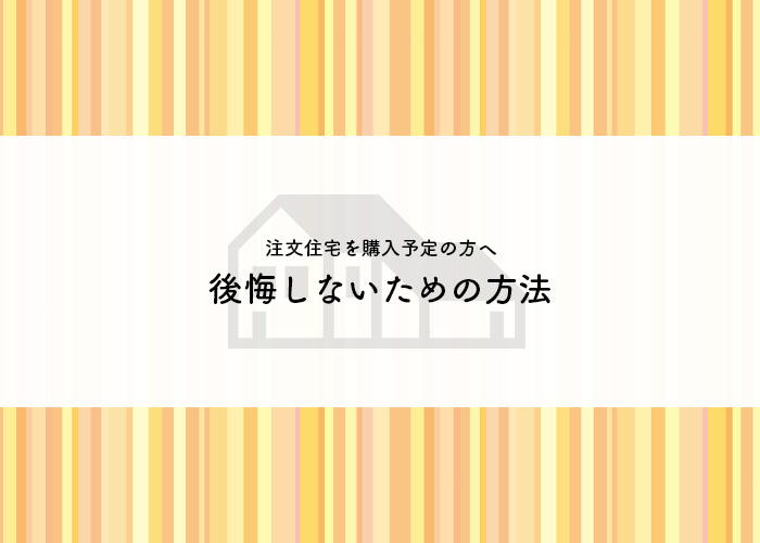 注文住宅を購入予定の方へ後悔しないための方法を紹介します