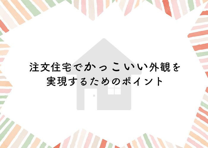 注文住宅でかっこいい外観を実現するためのポイントとは？