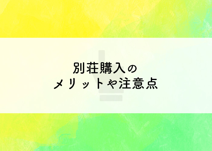 別荘の購入でお悩みの方必見！メリットや注意点を解説します！