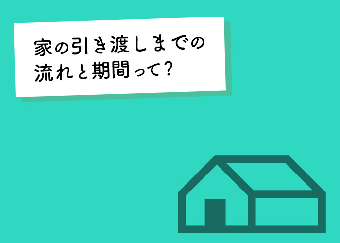 完全版！注文住宅の引き渡しまでの流れと期間を徹底解説！