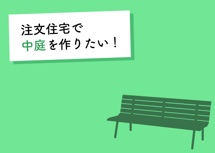 注文住宅で中庭を作りたい！後悔しないためにできることは？