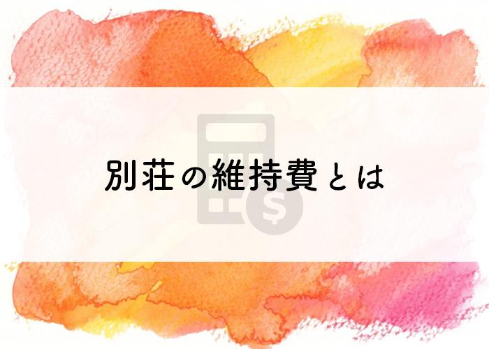 別荘を建てる際は維持費に注意！建てる前に知っておこう