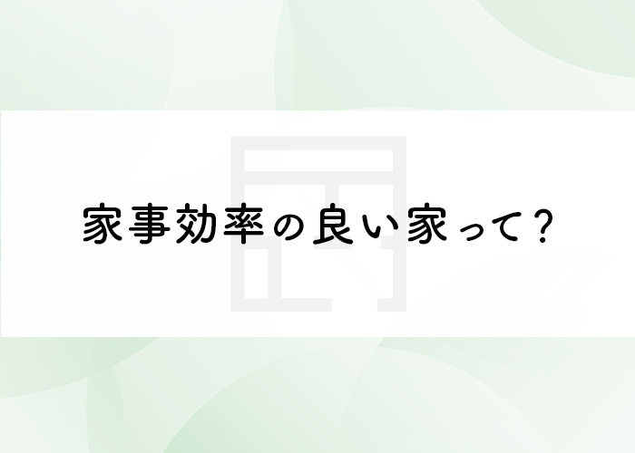 注文住宅の間取りは動線に注目！家事効率の良い家の実現方法をチェック！