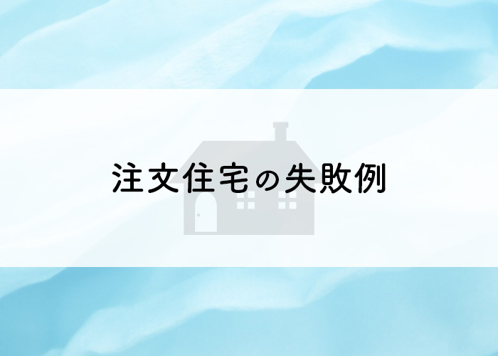 注文住宅を成功させたい！失敗例を知って対策を練ろう！