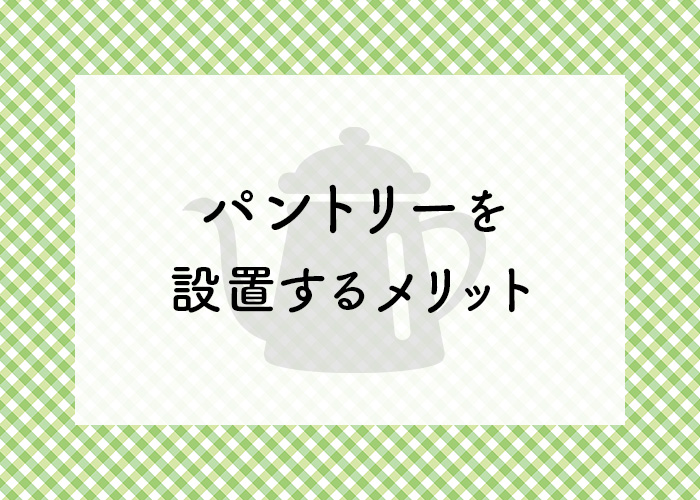 家づくりをお考えの方へ！キッチンにパントリーを設置するメリットをご紹介！