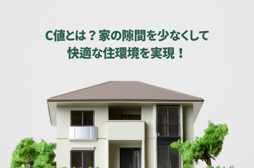 C値とは？家の隙間を少なくして快適な住環境を実現！