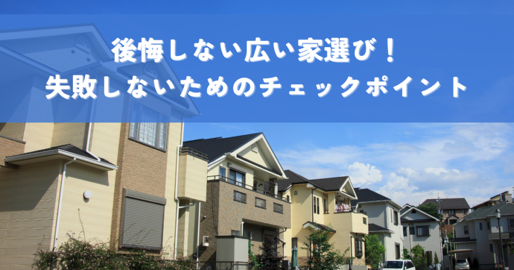 後悔しない広い家選び！失敗しないためのチェックポイント