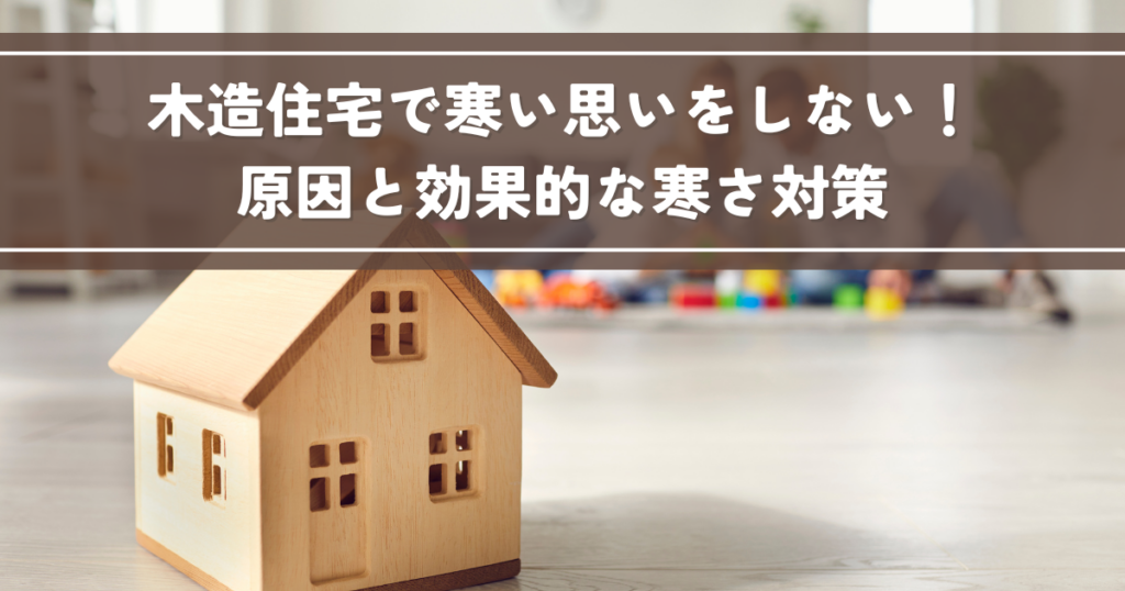 木造住宅で寒い思いをしない！原因と効果的な寒さ対策３選