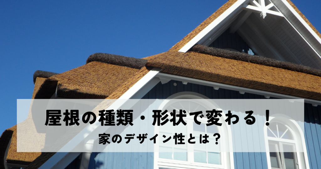 屋根の種類・形状で変わる家のデザイン性とは？