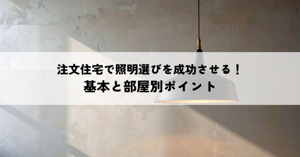 注文住宅で照明選びを成功させる！基本と部屋別ポイント