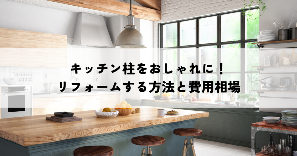 キッチン柱をおしゃれに!リフォームする方法と費用相場