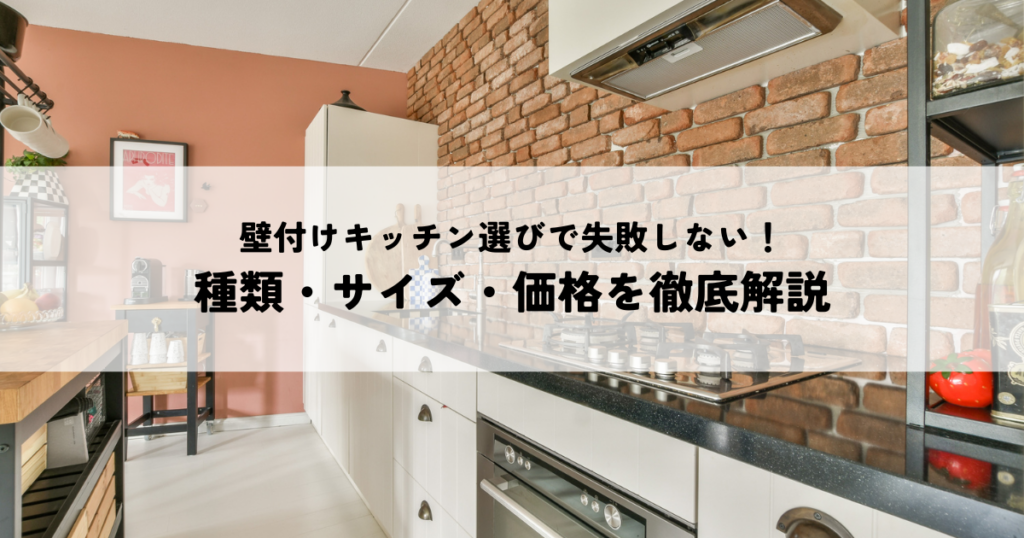 壁付けキッチン選びで失敗しない！種類・サイズ・価格を徹底解説