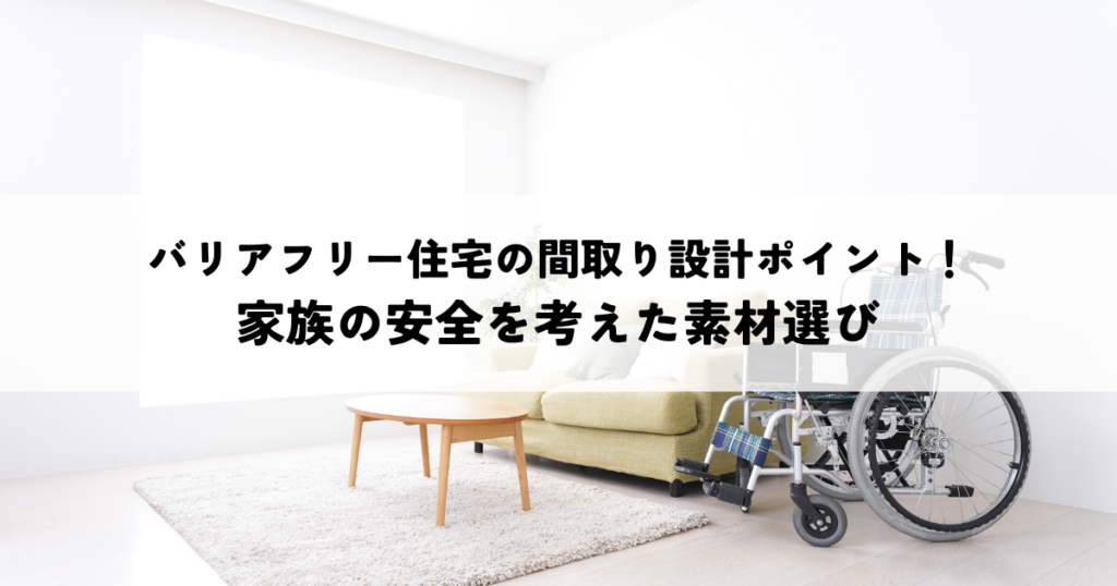 バリアフリー住宅の間取り設計ポイント！家族の安全を考えた素材選び