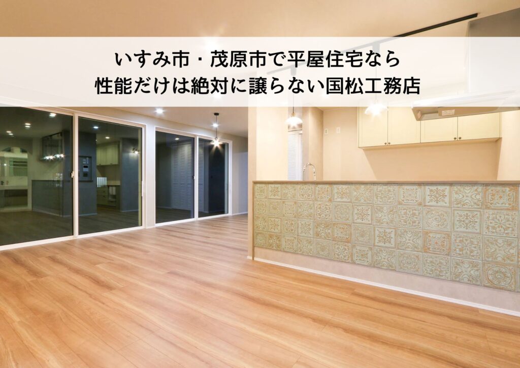 いすみ市・茂原市で平屋住宅なら性能だけは絶対に譲らない国松工務店